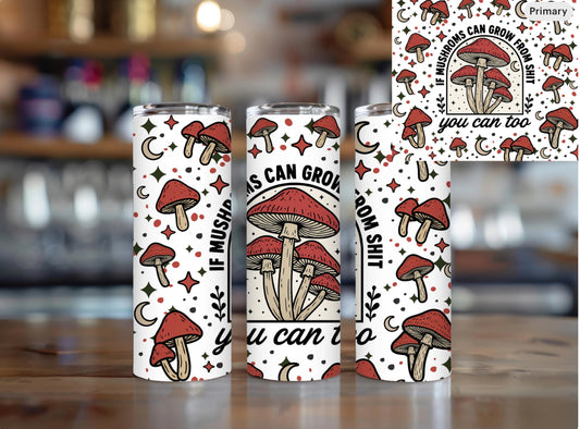 If Mushrooms Can Grow From Shit So Can You Tumbler Funny Inspirational Cup Mental Health Gift Growth Mindset Drinkware