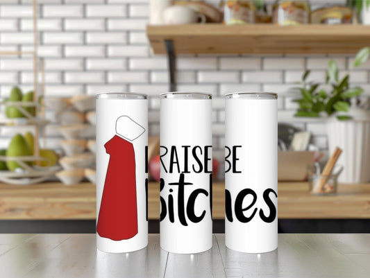 Praise Be Bitches Tumbler – handmaids tale cup handmaids tale mug praise be cup gift for her gift for him handmaids tale merch handmaids